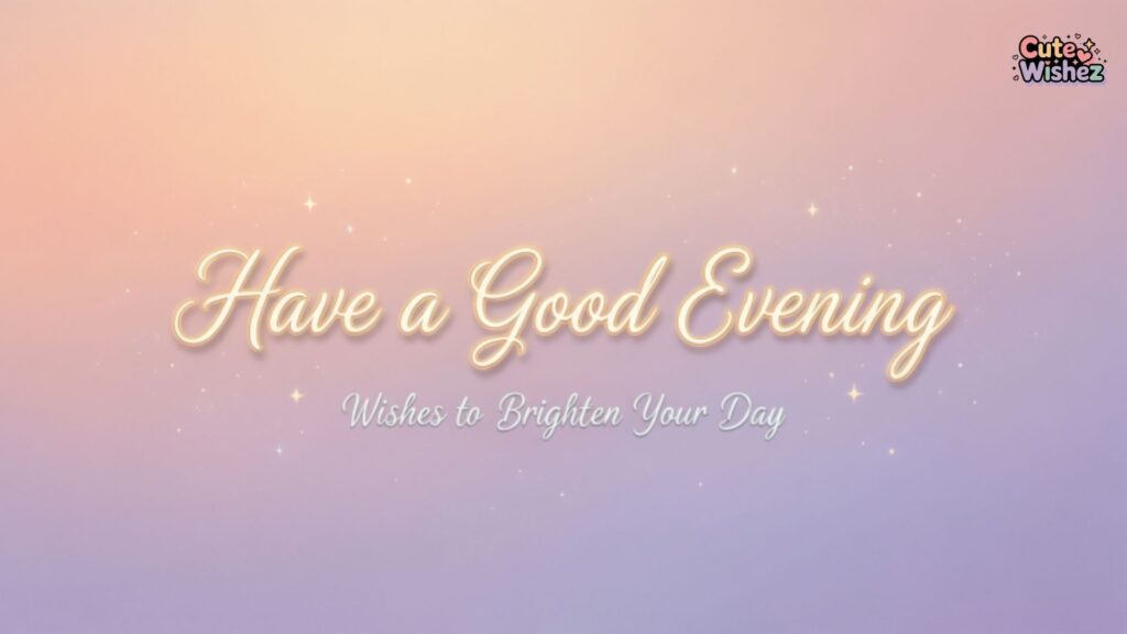 Inspirational Have a Good Evening Wishes to Brighten Your Day