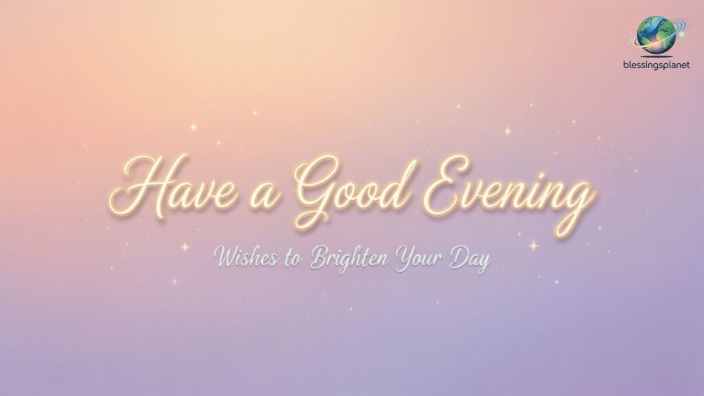 Inspirational Have a Good Evening Wishes to Brighten Your Day